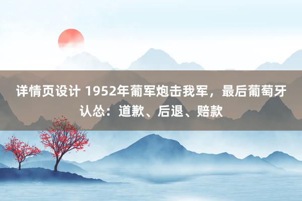 详情页设计 1952年葡军炮击我军，最后葡萄牙认怂：道歉、后退、赔款