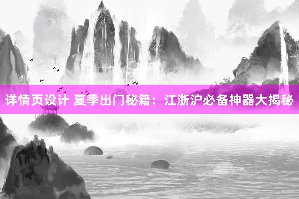 详情页设计 夏季出门秘籍：江浙沪必备神器大揭秘