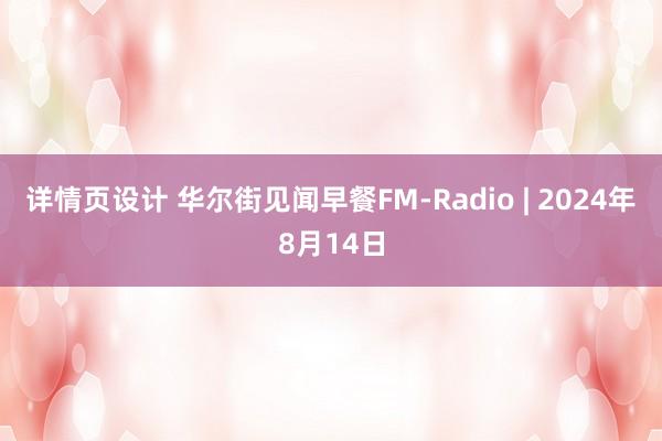 详情页设计 华尔街见闻早餐FM-Radio | 2024年8月14日