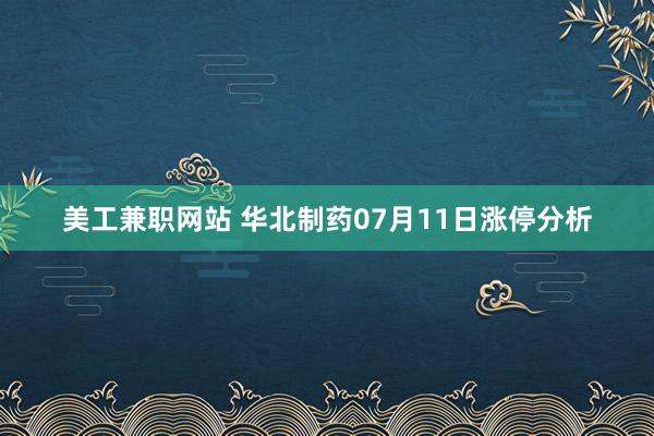 美工兼职网站 华北制药07月11日涨停分析