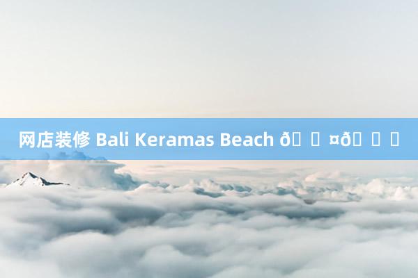 网店装修 Bali Keramas Beach 🖤🌌