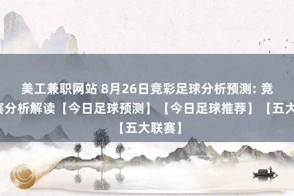 美工兼职网站 8月26日竞彩足球分析预测: 竞彩比赛分析解读【今日足球预测】【今日足球推荐】【五大联赛】