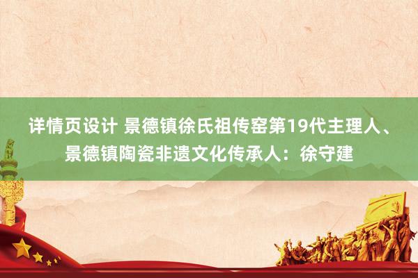 详情页设计 景德镇徐氏祖传窑第19代主理人、景德镇陶瓷非遗文化传承人：徐守建